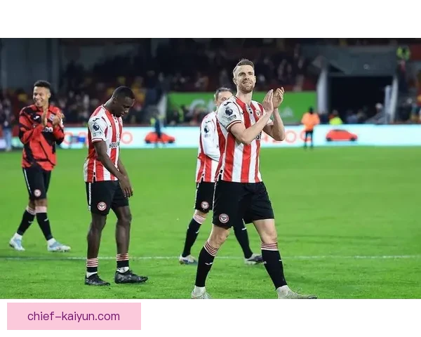 英超布伦特福德传奇状态回暖，球队竞争力增强引发关注